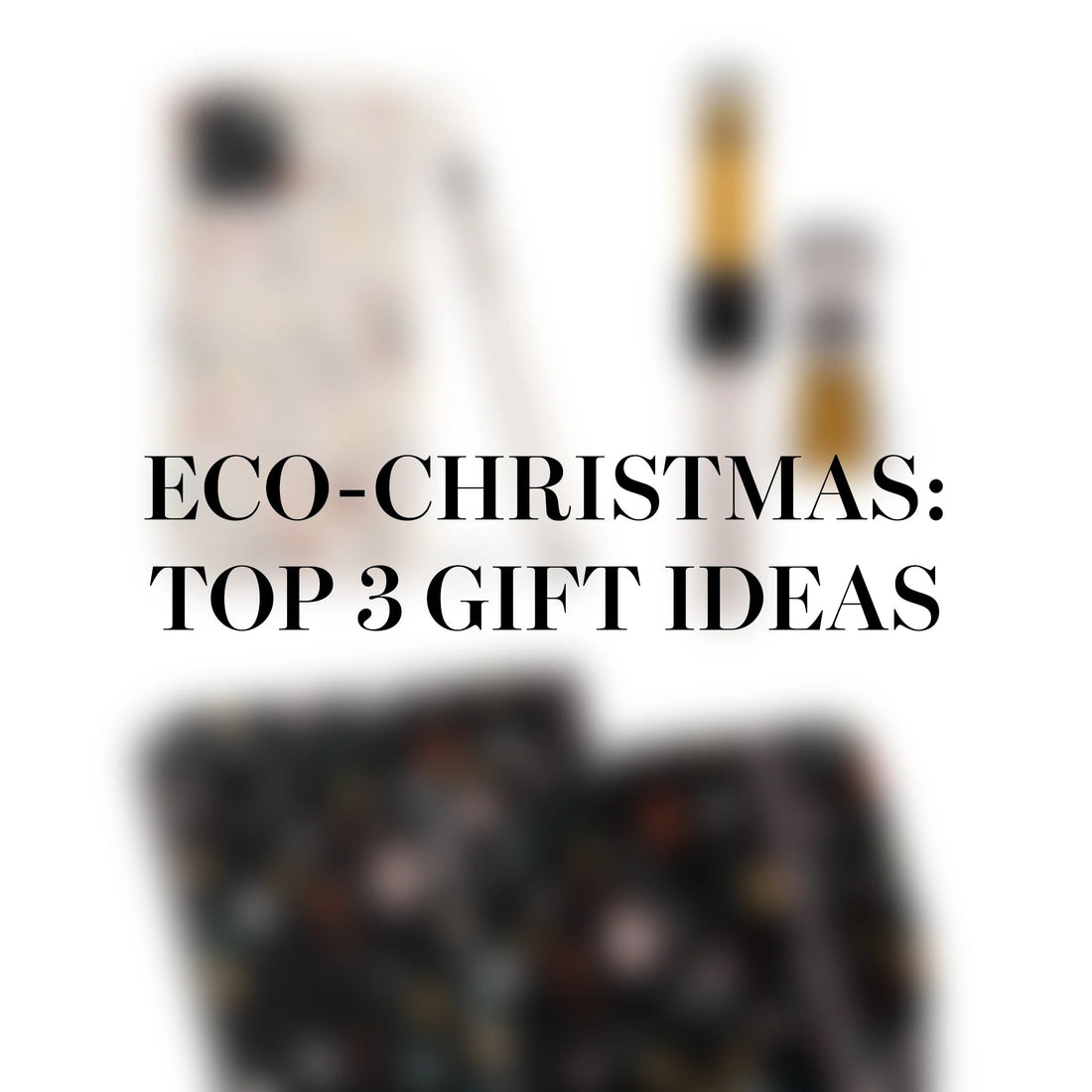 Eco-Christmas: Our Top 3 Gift Ideas for a Greener Holiday